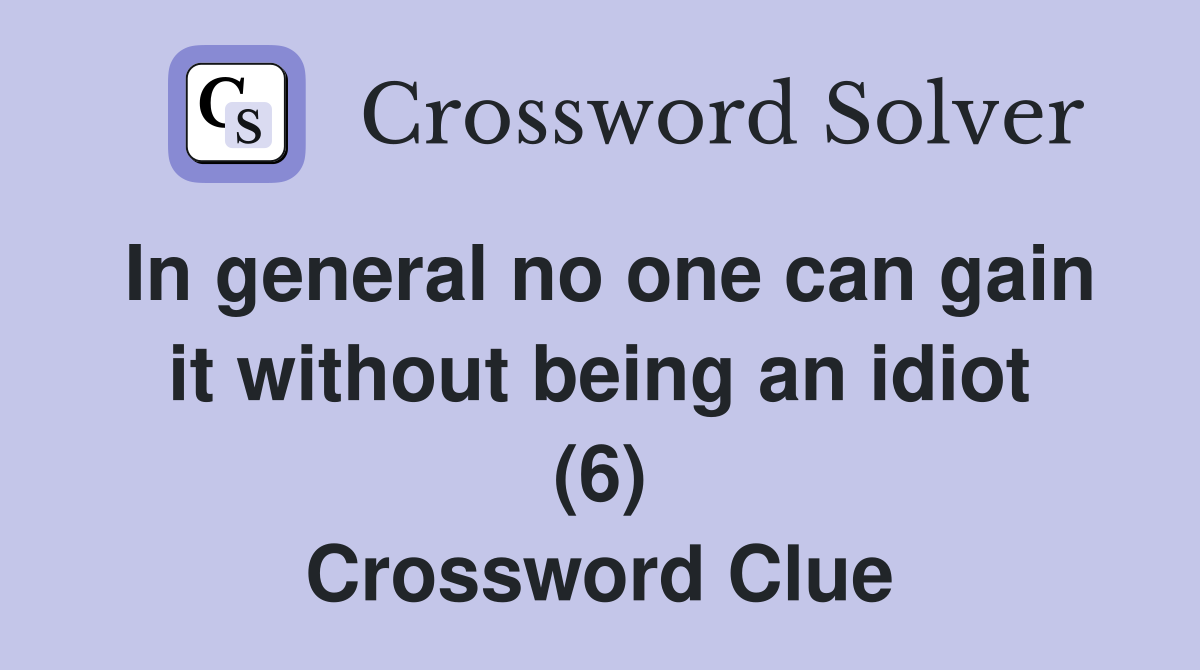 In general no one can gain it without being an idiot (6) Crossword